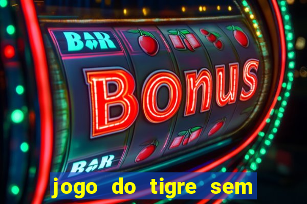 jogo do tigre sem deposito minimo